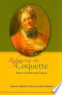 Refiguring the coquette : essays on culture and coquetry / edited by Shelley King and Yaël Schlick.
