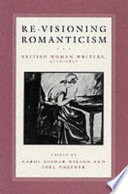 Re-visioning romanticism : British women writers, 1776-1837 / edited by Carol Shiner Wilson and Joel Haefner.