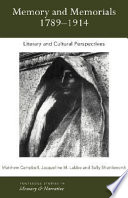 Memory and memorials, 1789-1914 : literary and cultural perspectives / edited by Matthew Campbell, Jacqueline M. Labbe, and Sally Shuttleworth.
