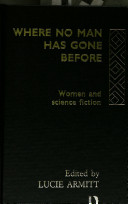 Where no man has gone before : women and science fiction /