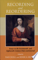 Recording and reordering : essays on the seventeenth- and eighteenth-century diary and journal / edited by Dan Doll and Jessica Munns.