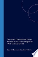 Towards a transcultural future : literature and human rights in a 'post'-colonial world / edited by Peter H. Marsden & Geoffrey V. Davis.