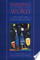 Passing the word : writers on their mentors / edited by Jeffrey Skinner & Lee Martin.