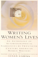 Writing women's lives : an anthology of autobiographical narratives by twentieth-century American women writers / edited and with an introduction by Susan Cahill.