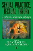 Sexual practice/textual theory : lesbian cultural criticism / edited by Susan J. Wolfe and Julia Penelope.