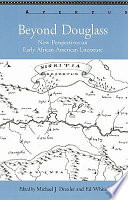 Beyond Douglass : new perspectives on early African-American literature / edited by Michael J. Drexler and Ed White.