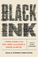 Black ink : literary legends on the peril, power, and pleasure of reading and writing / edited by Stephanie Stokes Oliver ; foreword by Nikki Giovanni.