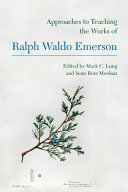 Approaches to teaching the works of Ralph Waldo Emerson / edited by Mark C. Long and Sean Ross Meehan.