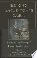 Beyond Uncle Tom's cabin : essays on the writing of Harriet Beecher Stowe /