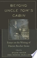 Beyond Uncle Tom's cabin : essays on the writing of Harriet Beecher Stowe / edited by Sylvia Mayer and Monika Mueller.