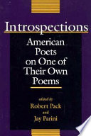 Introspections : American poets on one of their own poems / edited by Robert Pack, Jay Parini.