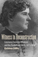 Witness to Reconstruction : Constance Fenimore Woolson and the Postbellum South, 1873-1894 / edited by Kathleen Diffley.