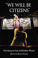 "We will be citizens" : new essays on gay and lesbian theatre /