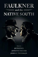 Faulkner and the Native South / Faulkner and Yoknapatawpha, 2016 ; edited by Jay Watson, Annette Trefzer, and James G. Thomas, Jr.