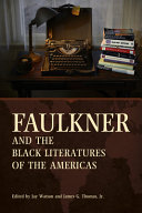 Faulkner and the black literatures of the Americas : Faulkner and Yoknapatawpha, 2013 / edited by Jay Watson and James G. Thomas, Jr.