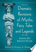 Dramatic revisions of myths, fairy tales and legends : essays on recent plays /