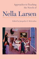 Approaches to teaching the novels of Nella Larsen / edited by Jacquelyn Y. McLendon.
