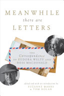 Meanwhile there are letters : the correspondence of Eudora Welty and Ross Macdonald / edited and with an introduction by Suzanne Marrs and Tom Nolan.