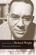 The politics of Richard Wright : perspectives on resistance / edited by Jane Anna Gordon and Cyrus Ernesto Zirakzadeh.