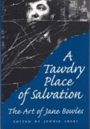 A tawdry place of salvation : the art of Jane Bowles / edited by Jennie Skerl.