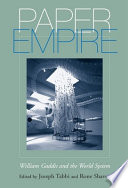 Paper empire : William Gaddis and the world system / edited by Joseph Tabbi and Rone Shavers ; introduction by Joseph Tabbi.