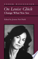 On Louise Glück : change what you see /