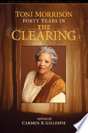 Toni Morrison : forty years in the clearing /