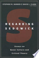 Regarding Sedgwick : essays on queer culture and critical theory / edited by Stephen M. Barber and David L. Clark.
