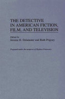 The detective in American fiction, film, and television / edited by Jerome H. Delamater and Ruth Prigozy.