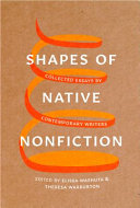 Shapes of Native nonfiction : collected essays by contemporary writers / edited by Elissa Washuta and Theresa Warburton.