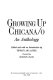 Growing up Chicana/o : an anthology / edited and with an introduction by Tiffany Ana López ; foreword by Rudolfo Anaya.