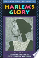 Harlem's glory : Black women writing, 1900-1950 / edited by Lorraine Elena Roses, Ruth Elizabeth Randolph.
