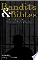 Bandits & Bibles : convict literature in nineteenth-century America / edited by Larry E. Sullivan.