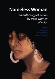 Nameless woman : an anthology of fiction by trans women of color / edited by Ellyn Peña, Jamie Berrout, and Venus Selenite.