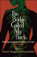 This bridge called my back : writings by radical women of color / edited by Cherríe Moraga and Gloria Anzaldúa.