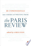 The unprofessionals : new American writing from the Paris review / edited by Lorin Stein.