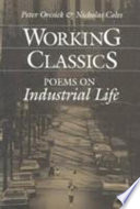 Working classics : poems on industrial life / edited by Peter Oresick & Nicholas Coles.