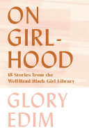 On girlhood : 15 stories from the Well-Read Black Girl library / Glory Edim.