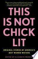 This is not chick lit : original stories by America's best women writers / edited by Elizabeth Merrick.
