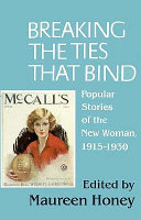 Breaking the ties that bind : popular stories of the new woman, 1915-1930 / edited by Maureen Honey.