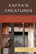 Kafka's creatures : animals, hybrids, and other fantastic beings / edited by Marc Lucht and Donna Yarri.