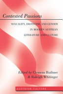 Contested passions : sexuality, eroticism, and gender in modern Austrian literature and culture / edited by Clemens Ruthner & Raleigh Whitinger.