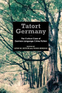 Tatort Germany : the curious case of German-language crime fiction / edited by Lynn M. Kutch and Todd Herzog.