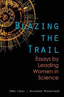 Blazing the trail : essays by leading women in science / [edited and compiled by] Emma Ideal, Rhiannon Meharchand.
