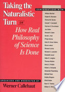 Taking the naturalistic turn, or, How real philosophy of science is done : conversationd with William Bechtel ...[et al.] / organized and moderated by Werner Callebaut.