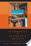 Biographies of scientific objects / edited by Lorraine Daston.