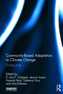 Community based adaptation to climate change : scaling it up / edited by E. Lisa F. Schipper, Jessica Ayers, Hannah Reid, Saleemul Huq and Atiq Rahman.