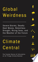 Global weirdness : severe storms, deadly heat waves, relentless drought, rising seas, and the weather of the future /