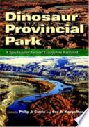 Dinosaur Provincial Park : a spectacular ancient ecosystem revealed / edited by Philip J. Currie and Eva B. Koppelhus.