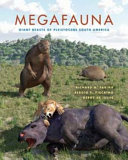 Megafauna : giant beasts of Pleistocene South America / Richard A. Fariña, Sergio F. Vizcaíno, Gerry De Iuliis ; James O. Farlow, editor.